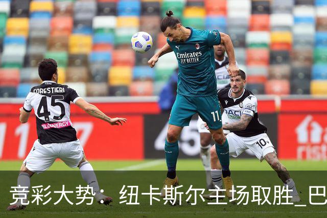 竞彩大势：纽卡斯尔主场取胜 巴萨客场大捷